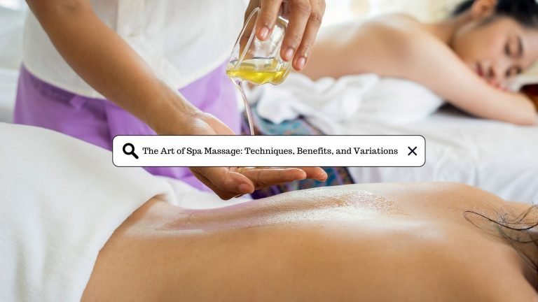 The Art of Spa Massage: Techniques, Benefits, and Variations
