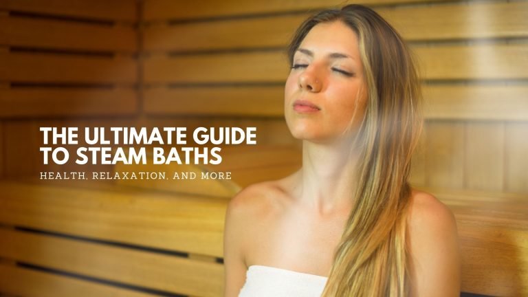 The Ultimate Guide to Steam Baths: Health, Relaxation, and More